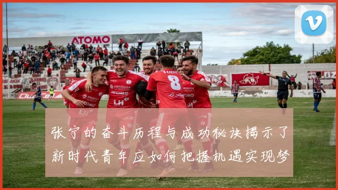 张宁的奋斗历程与成功秘诀揭示了新时代青年应如何把握机遇实现梦想
