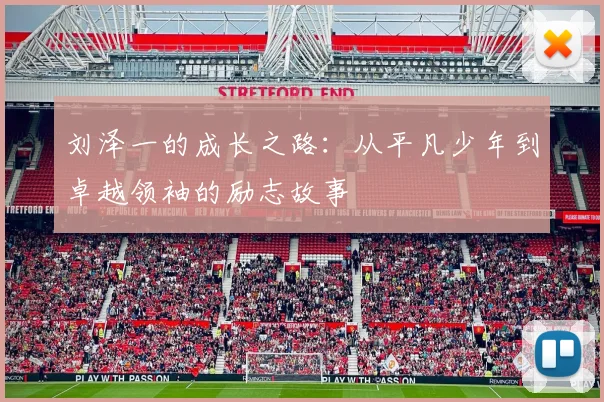 刘泽一的成长之路：从平凡少年到卓越领袖的励志故事